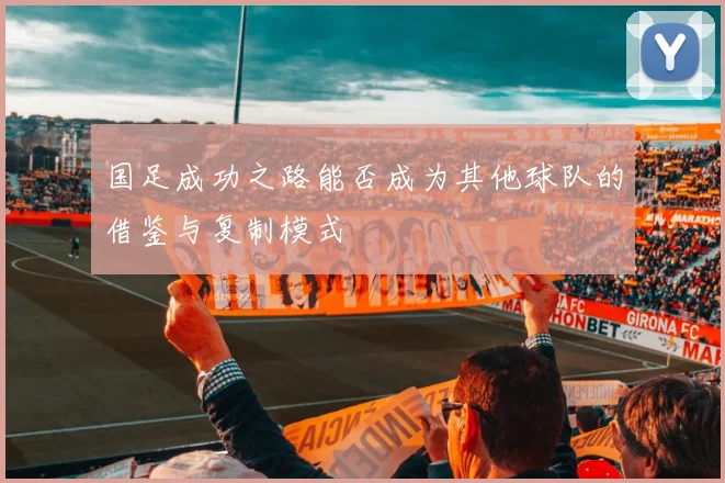 国足成功之路能否成为其他球队的借鉴与复制模式